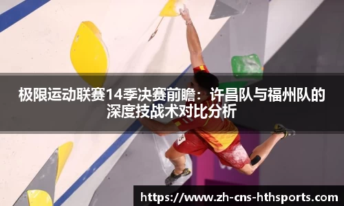 极限运动联赛14季决赛前瞻:许昌队与福州队的深度技战术对比分析