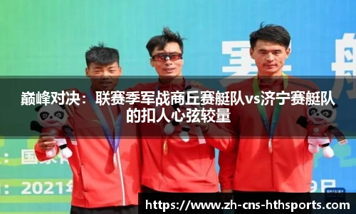 巅峰对决:联赛季军战商丘赛艇队vs济宁赛艇队的扣人心弦较量